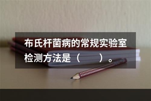 布氏杆菌病的常规实验室检测方法是（　　）。