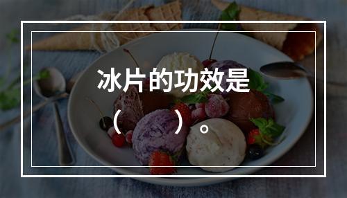 冰片的功效是（　　）。