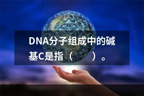 DNA分子组成中的碱基C是指（　　）。