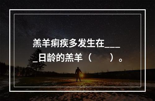 羔羊痢疾多发生在____日龄的羔羊（　　）。