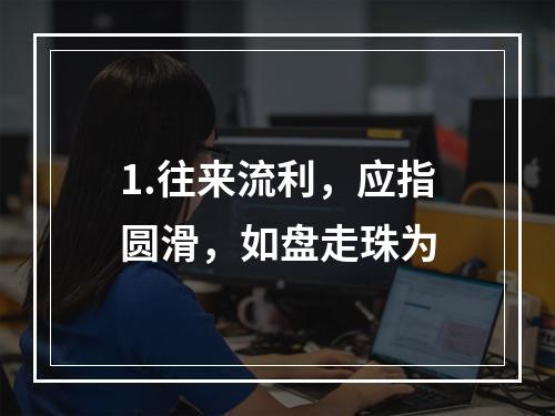 1.往来流利，应指圆滑，如盘走珠为