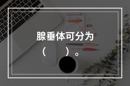 腺垂体可分为（　　）。