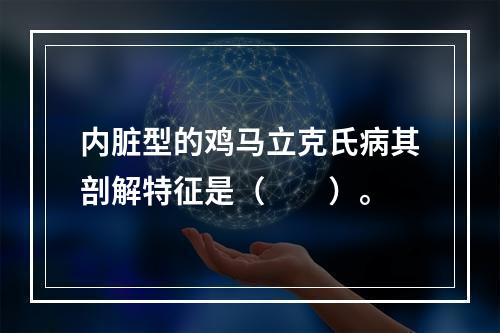 内脏型的鸡马立克氏病其剖解特征是（　　）。