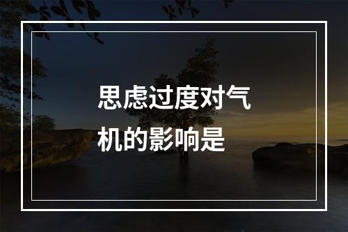 思虑过度对气机的影响是