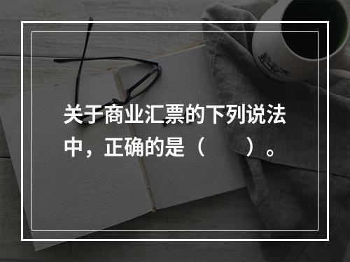 关于商业汇票的下列说法中，正确的是（　　）。