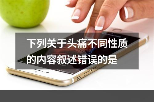 下列关于头痛不同性质的内容叙述错误的是