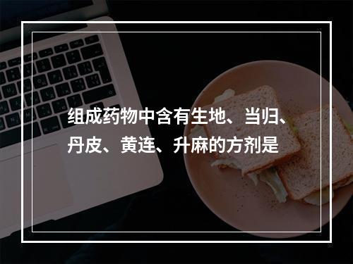 组成药物中含有生地、当归、丹皮、黄连、升麻的方剂是