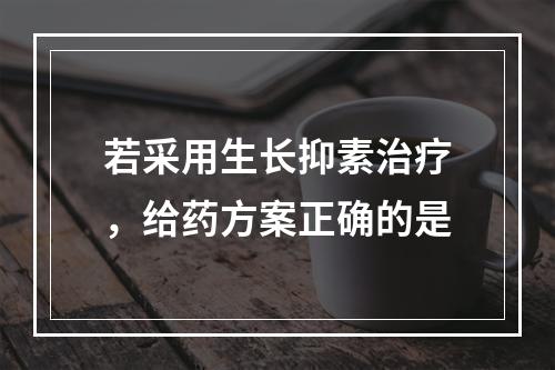 若采用生长抑素治疗，给药方案正确的是