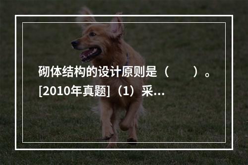 砌体结构的设计原则是（　　）。[2010年真题]（1）采用