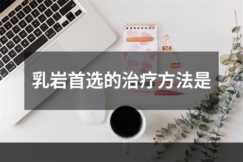 乳岩首选的治疗方法是