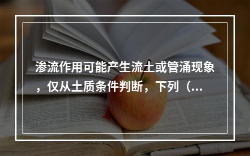 渗流作用可能产生流土或管涌现象，仅从土质条件判断，下列（　