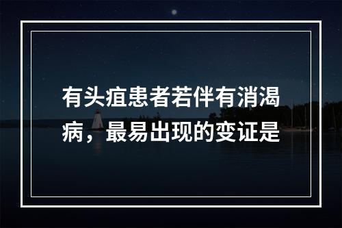 有头疽患者若伴有消渴病，最易出现的变证是