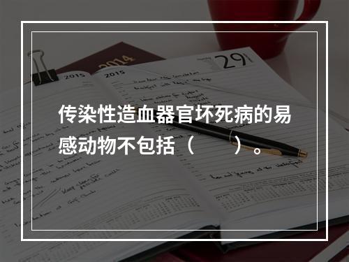 传染性造血器官坏死病的易感动物不包括（　　）。