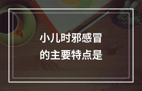 小儿时邪感冒的主要特点是