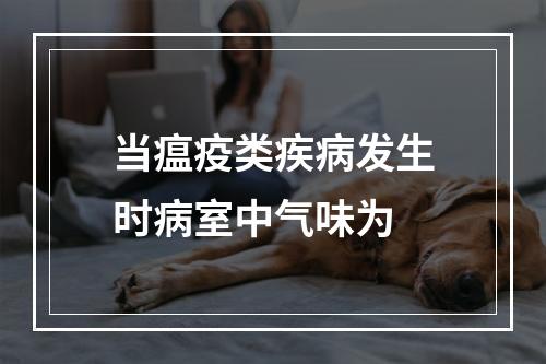 当瘟疫类疾病发生时病室中气味为