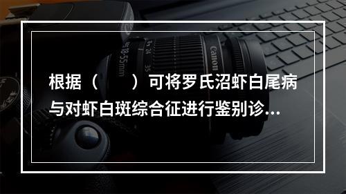 根据（　　）可将罗氏沼虾白尾病与对虾白斑综合征进行鉴别诊断。