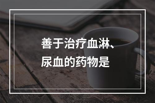 善于治疗血淋、尿血的药物是