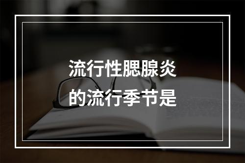 流行性腮腺炎的流行季节是