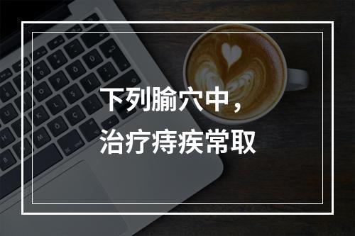 下列腧穴中，治疗痔疾常取