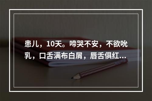 患儿，10天。啼哭不安，不欲吮乳，口舌满布白屑，唇舌俱红，小