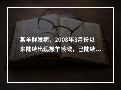 某羊群发病，2008年3月份以来陆续出现羔羊咳嗽，已陆续死