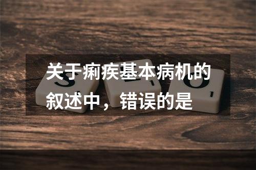 关于痢疾基本病机的叙述中，错误的是