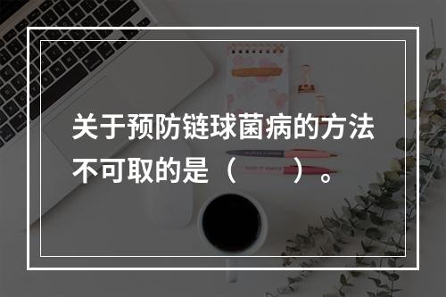 关于预防链球菌病的方法不可取的是（　　）。