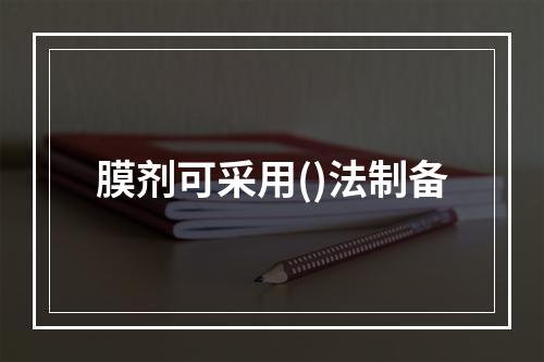 膜剂可采用()法制备