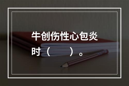 牛创伤性心包炎时（　　）。