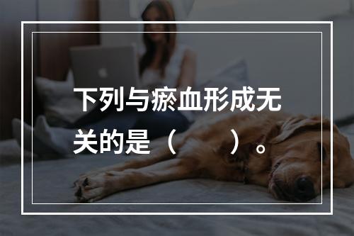 下列与瘀血形成无关的是（　　）。