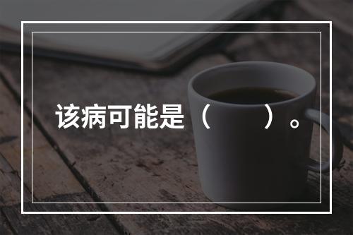 该病可能是（　　）。