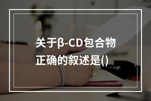 关于β-CD包合物正确的叙述是()