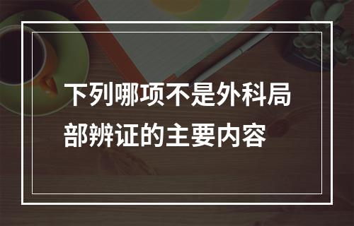 下列哪项不是外科局部辨证的主要内容