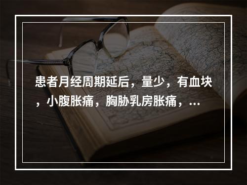 患者月经周期延后，量少，有血块，小腹胀痛，胸胁乳房胀痛，舌质