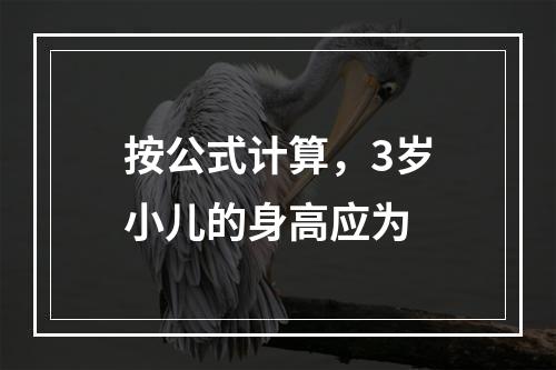 按公式计算，3岁小儿的身高应为