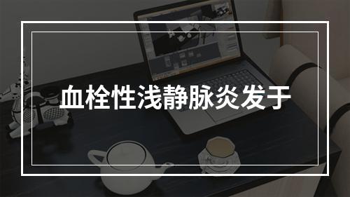 血栓性浅静脉炎发于