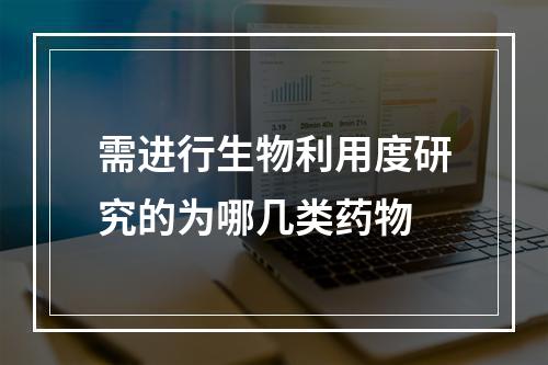 需进行生物利用度研究的为哪几类药物