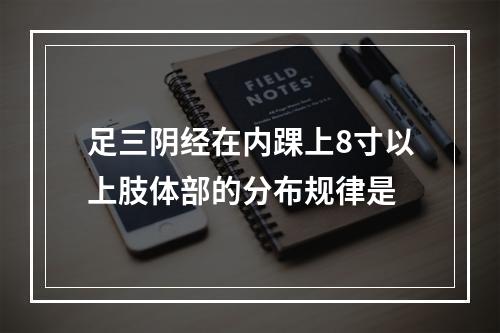 足三阴经在内踝上8寸以上肢体部的分布规律是