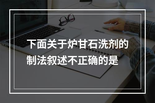 下面关于炉甘石洗剂的制法叙述不正确的是