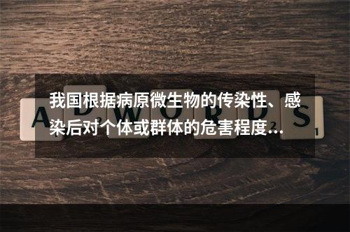 我国根据病原微生物的传染性、感染后对个体或群体的危害程度，