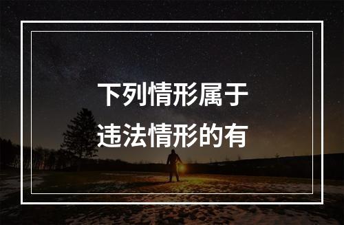 下列情形属于违法情形的有