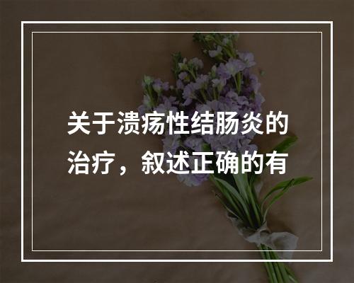 关于溃疡性结肠炎的治疗，叙述正确的有