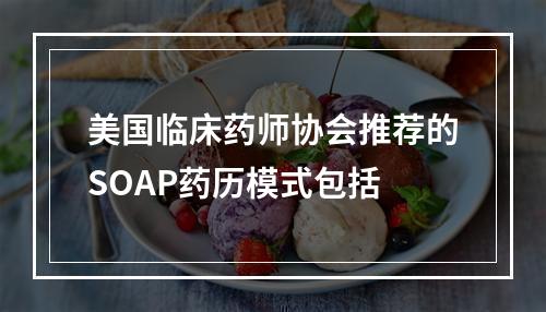 美国临床药师协会推荐的SOAP药历模式包括