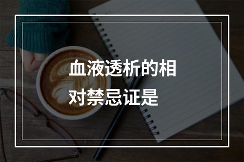 血液透析的相对禁忌证是