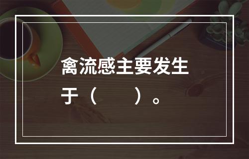 禽流感主要发生于（　　）。