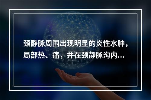 颈静脉周围出现明显的炎性水肿，局部热、痛，并在颈静脉沟内出现