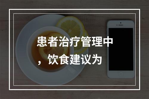 患者治疗管理中，饮食建议为　