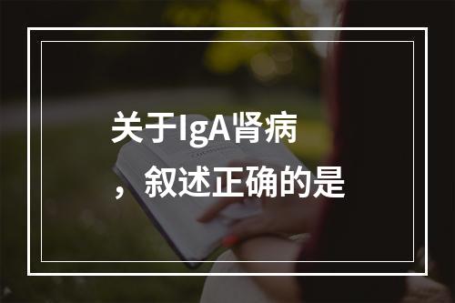 关于IgA肾病，叙述正确的是