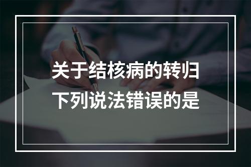 关于结核病的转归下列说法错误的是