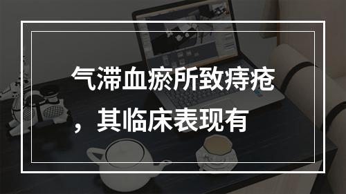 气滞血瘀所致痔疮，其临床表现有